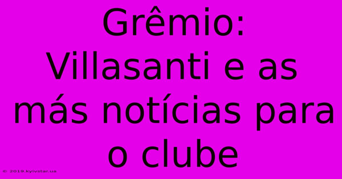 Grêmio:  Villasanti E As Más Notícias Para O Clube