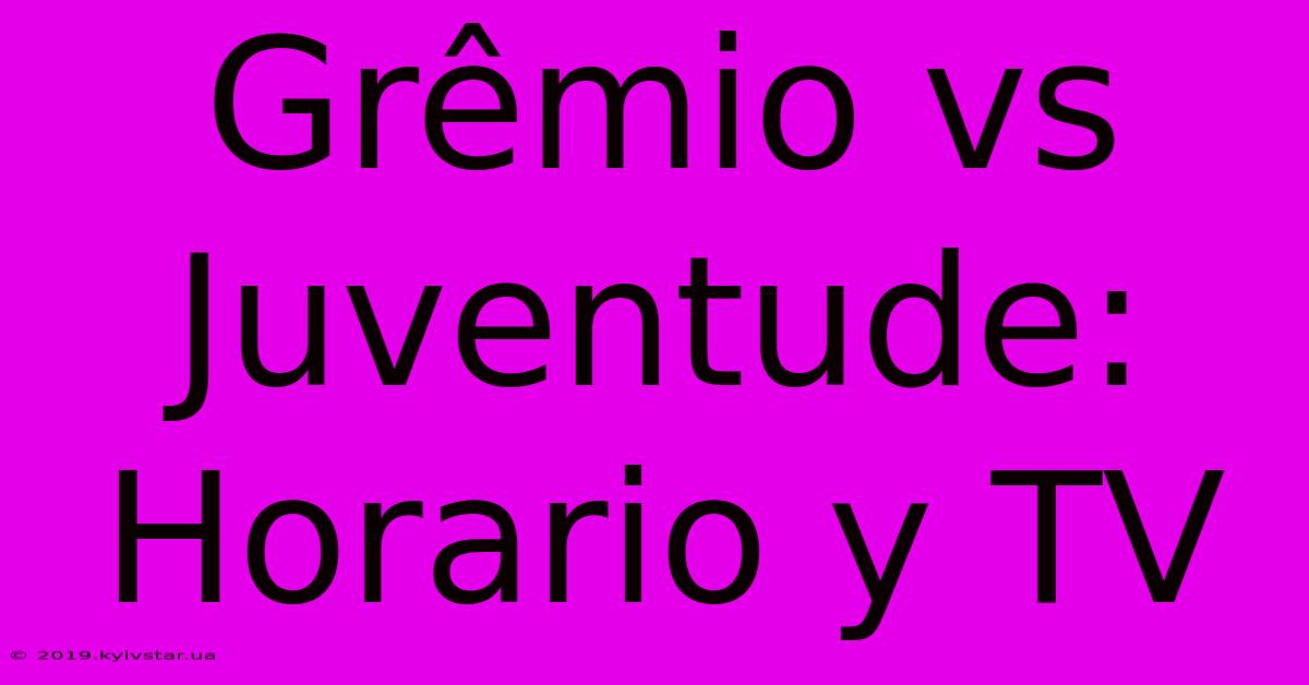 Grêmio Vs Juventude: Horario Y TV
