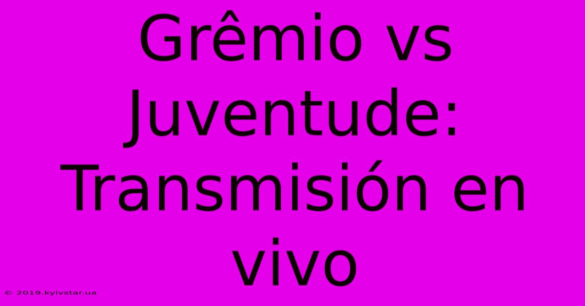 Grêmio Vs Juventude: Transmisión En Vivo