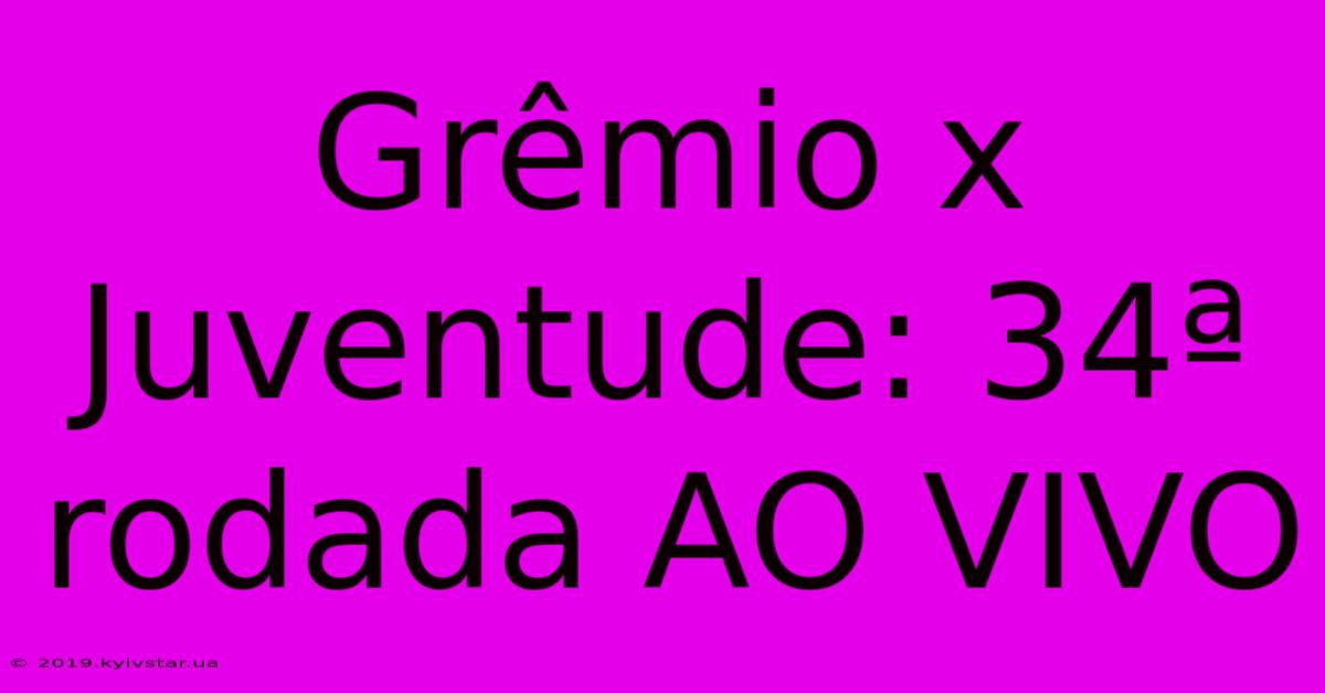 Grêmio X Juventude: 34ª Rodada AO VIVO