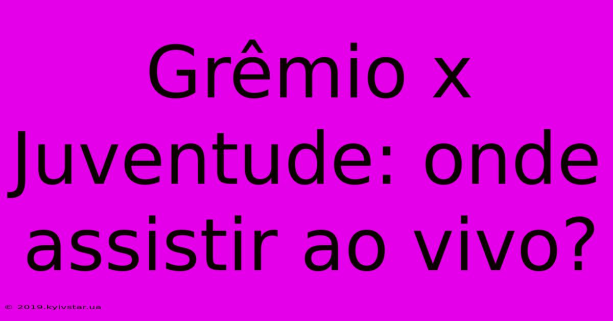 Grêmio X Juventude: Onde Assistir Ao Vivo?