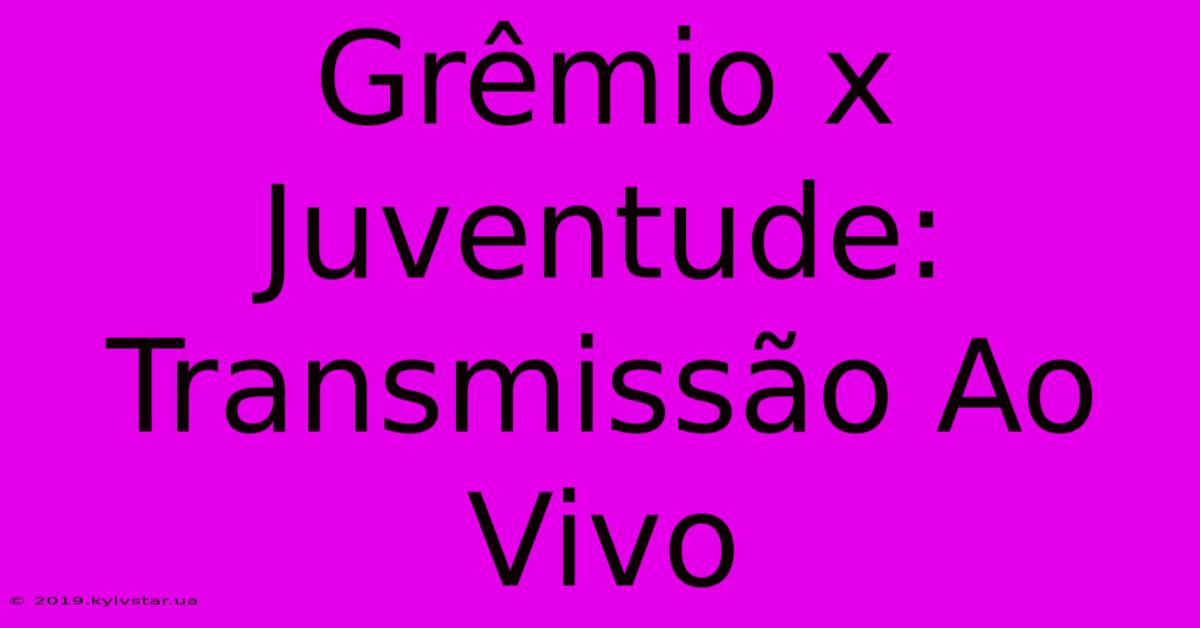 Grêmio X Juventude: Transmissão Ao Vivo