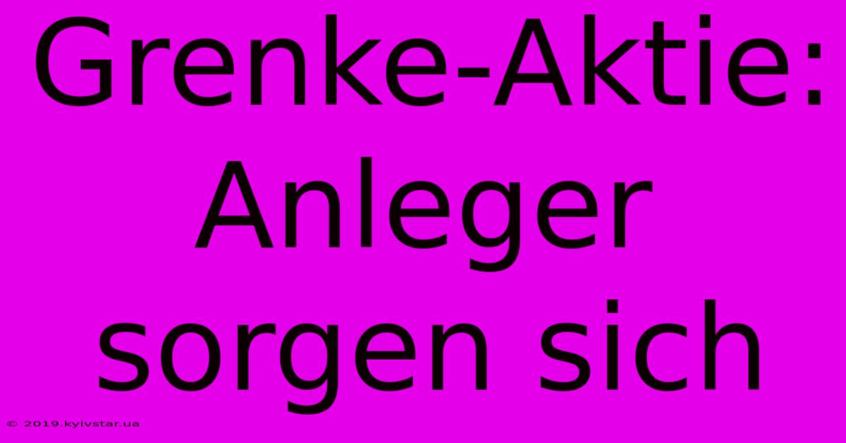 Grenke-Aktie: Anleger Sorgen Sich 