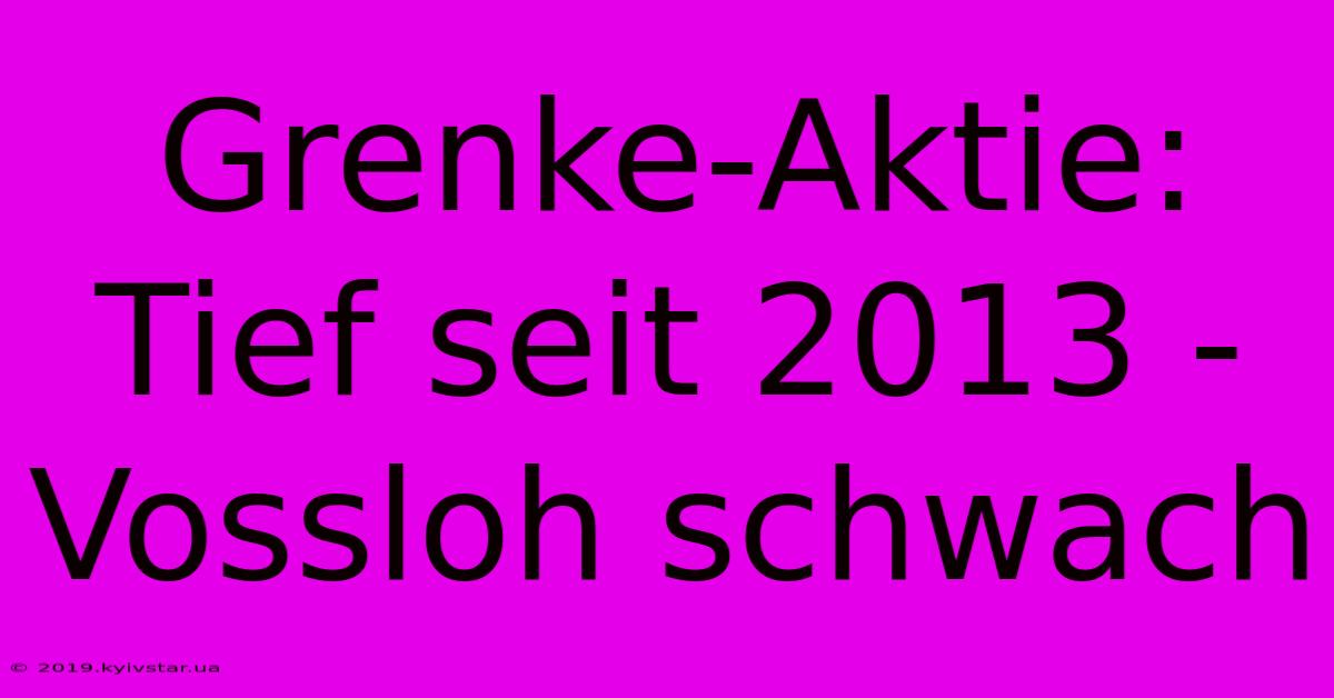 Grenke-Aktie: Tief Seit 2013 - Vossloh Schwach