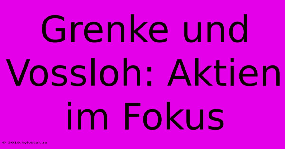 Grenke Und Vossloh: Aktien Im Fokus 