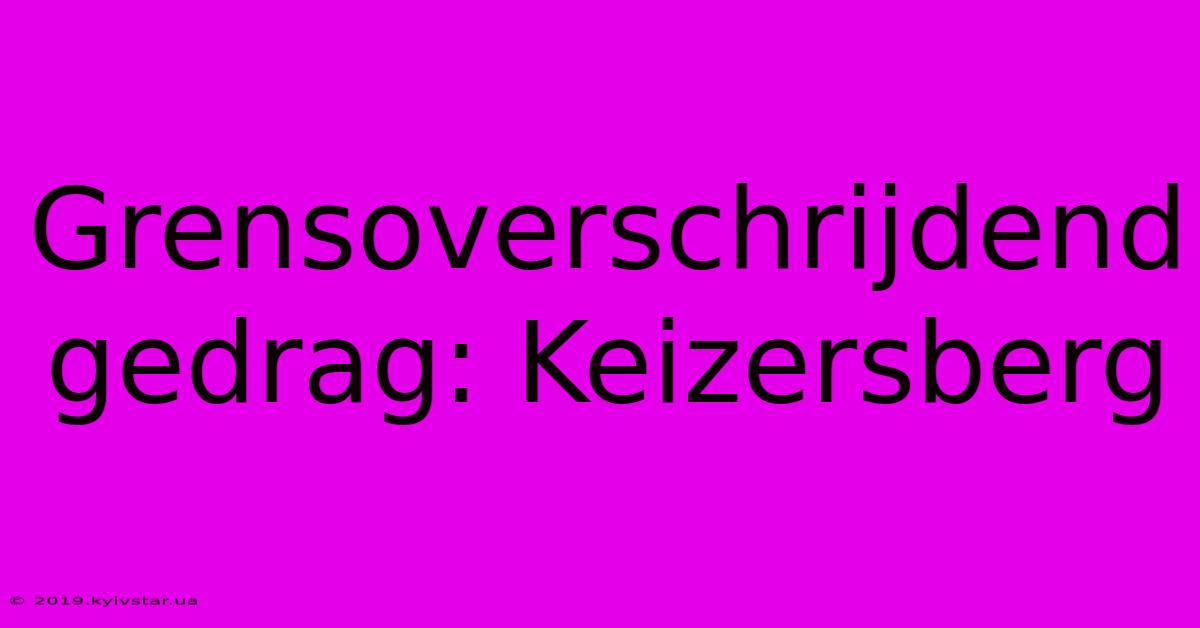 Grensoverschrijdend Gedrag: Keizersberg