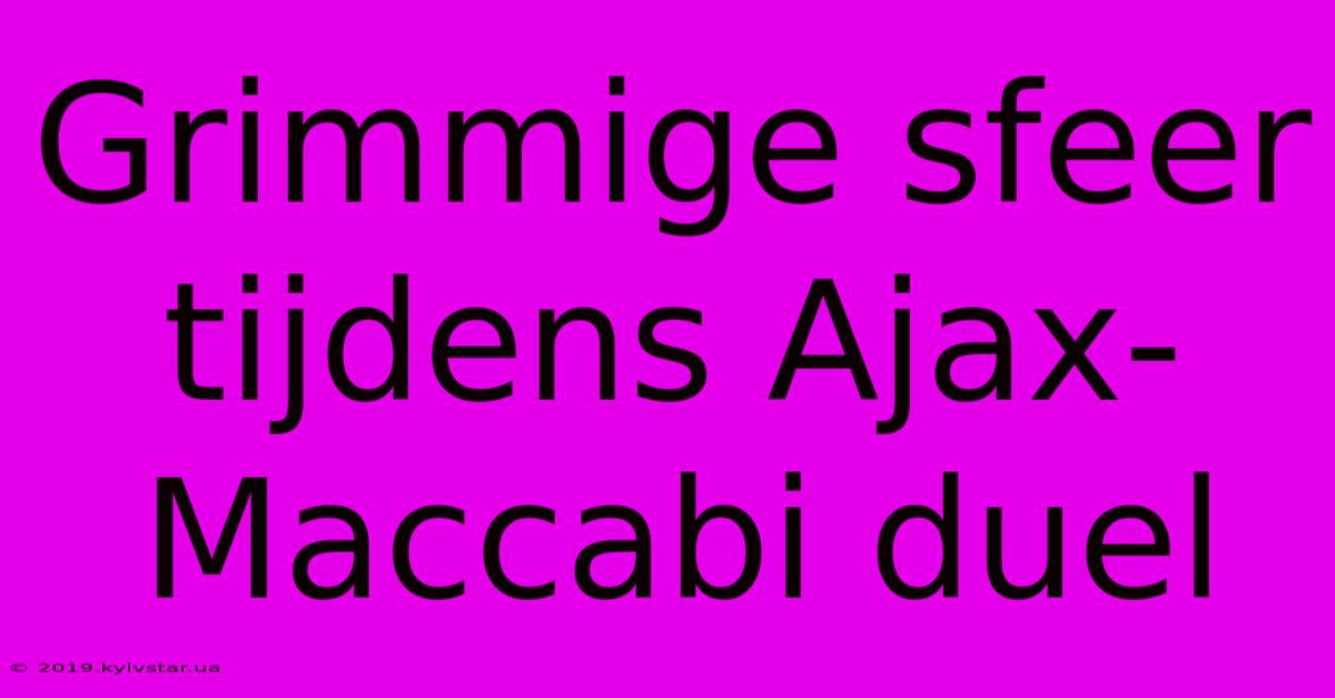 Grimmige Sfeer Tijdens Ajax-Maccabi Duel