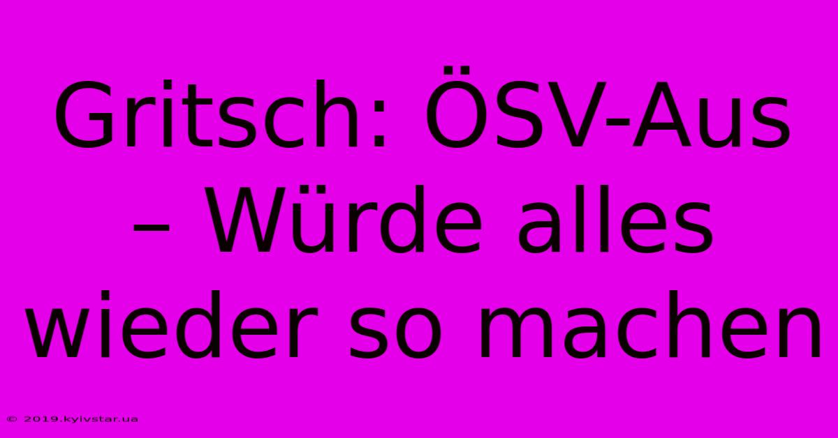 Gritsch: ÖSV-Aus – Würde Alles Wieder So Machen