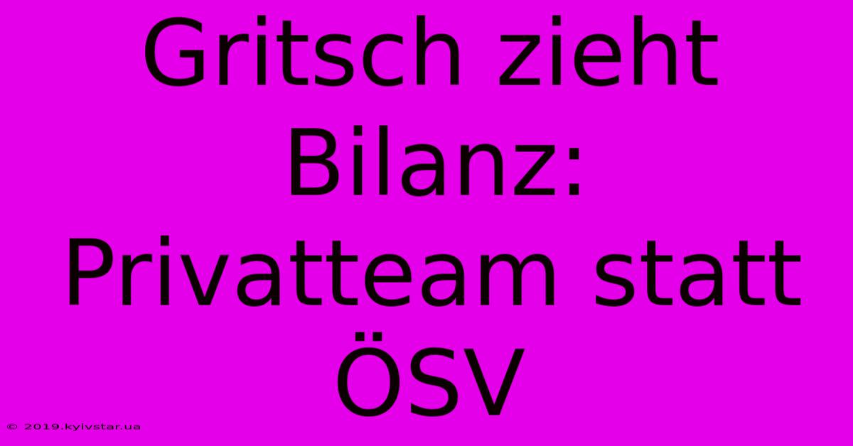 Gritsch Zieht Bilanz: Privatteam Statt ÖSV