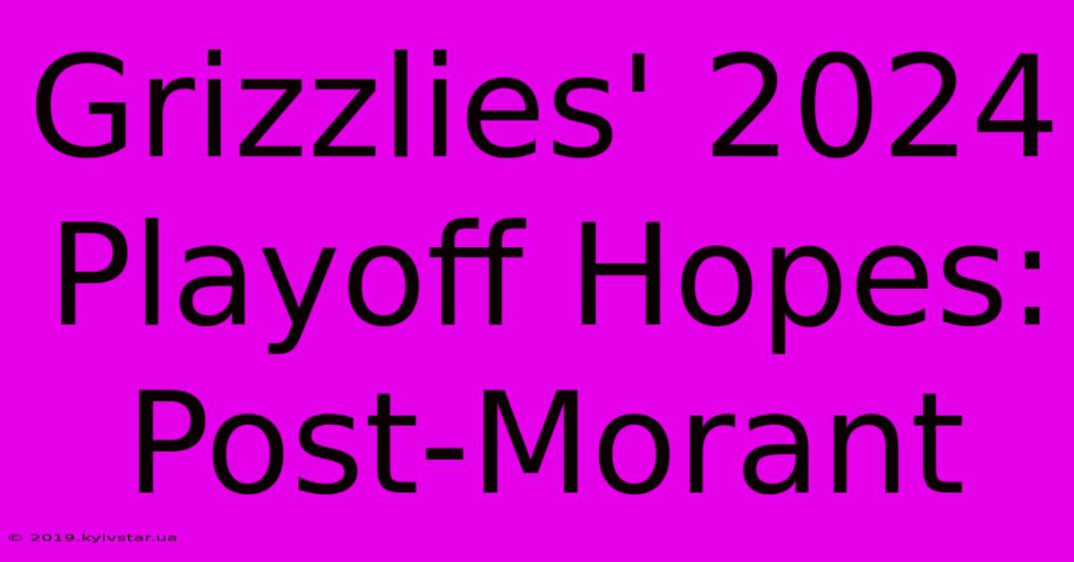 Grizzlies' 2024 Playoff Hopes:  Post-Morant