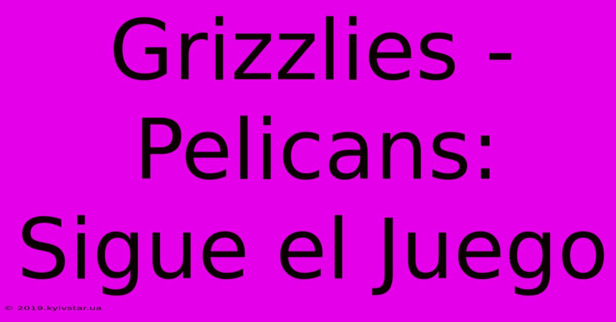 Grizzlies - Pelicans: Sigue El Juego