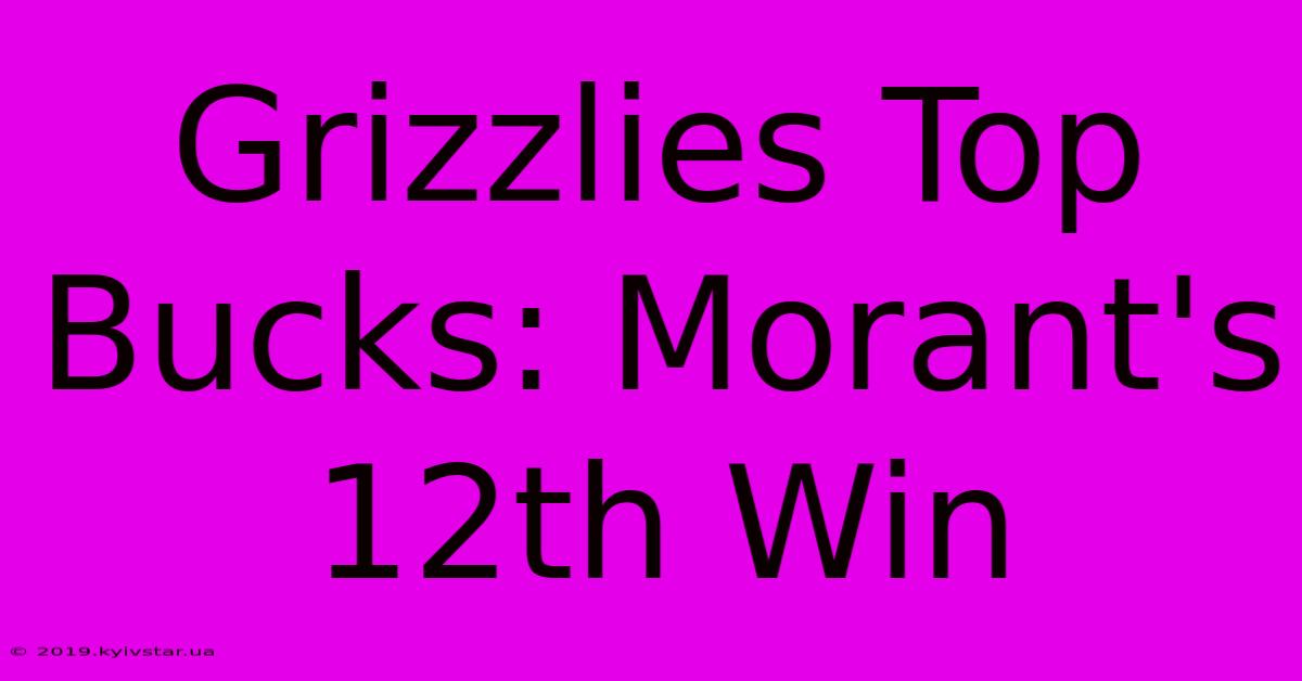 Grizzlies Top Bucks: Morant's 12th Win