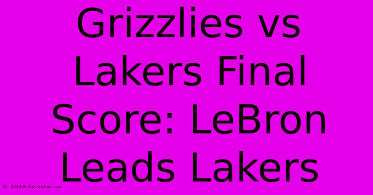 Grizzlies Vs Lakers Final Score: LeBron Leads Lakers