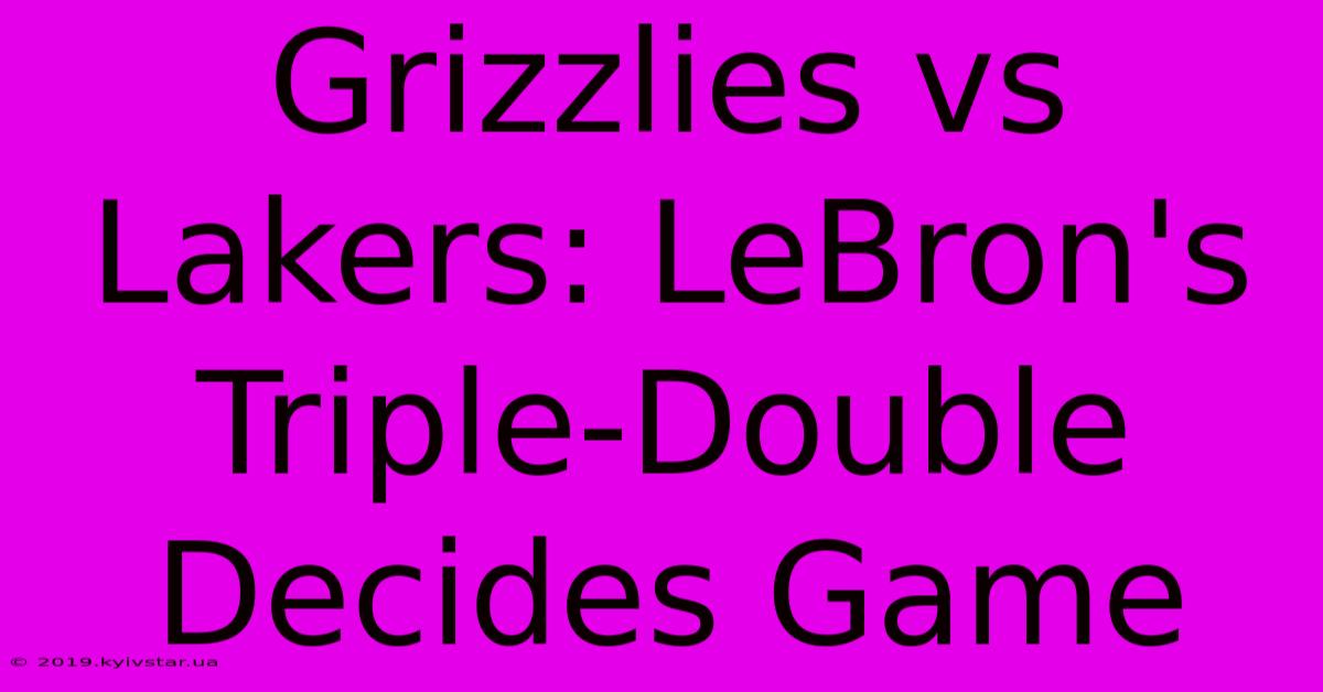 Grizzlies Vs Lakers: LeBron's Triple-Double Decides Game 