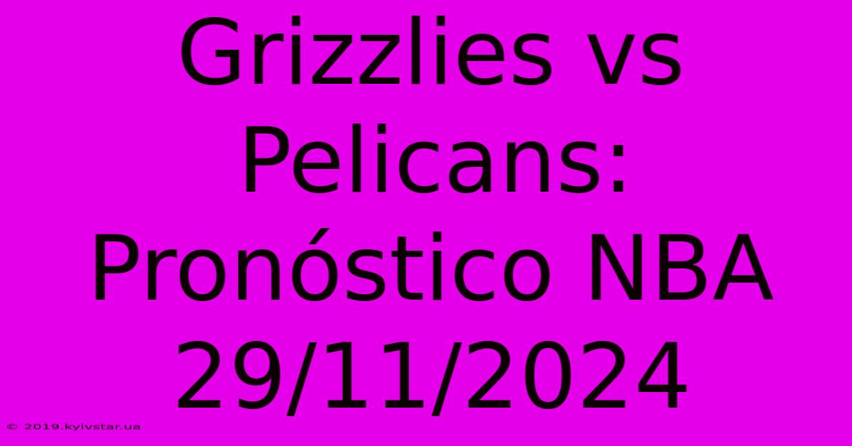 Grizzlies Vs Pelicans: Pronóstico NBA 29/11/2024