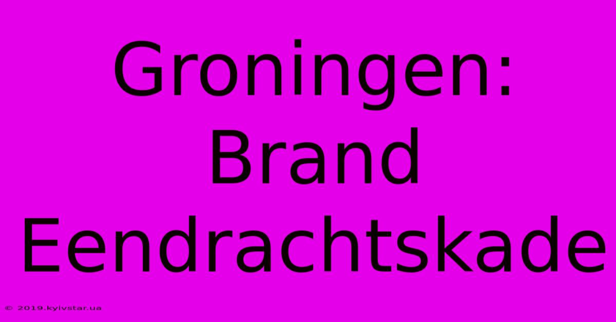 Groningen: Brand Eendrachtskade