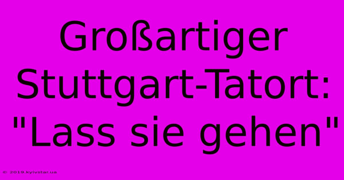 Großartiger Stuttgart-Tatort: 