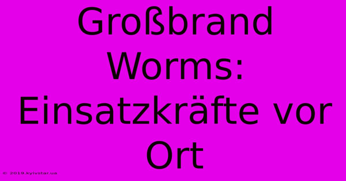 Großbrand Worms: Einsatzkräfte Vor Ort