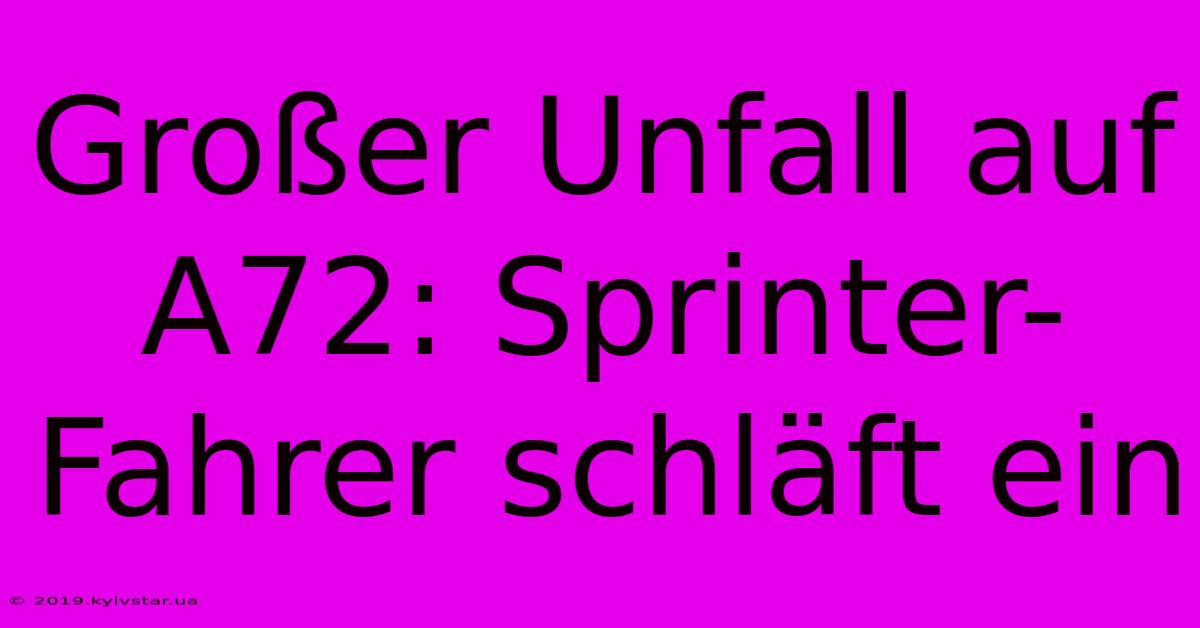 Großer Unfall Auf A72: Sprinter-Fahrer Schläft Ein