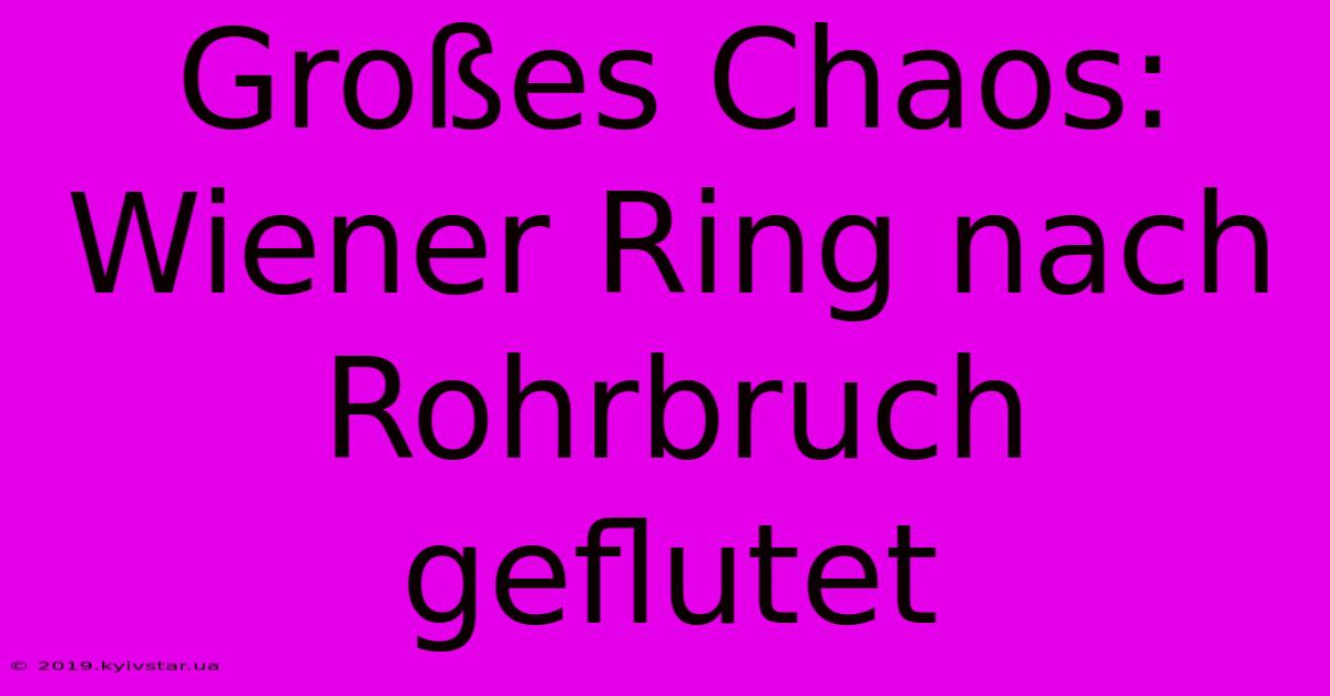 Großes Chaos: Wiener Ring Nach Rohrbruch Geflutet