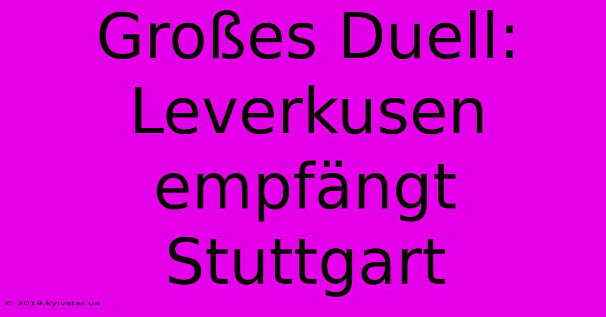 Großes Duell: Leverkusen Empfängt Stuttgart