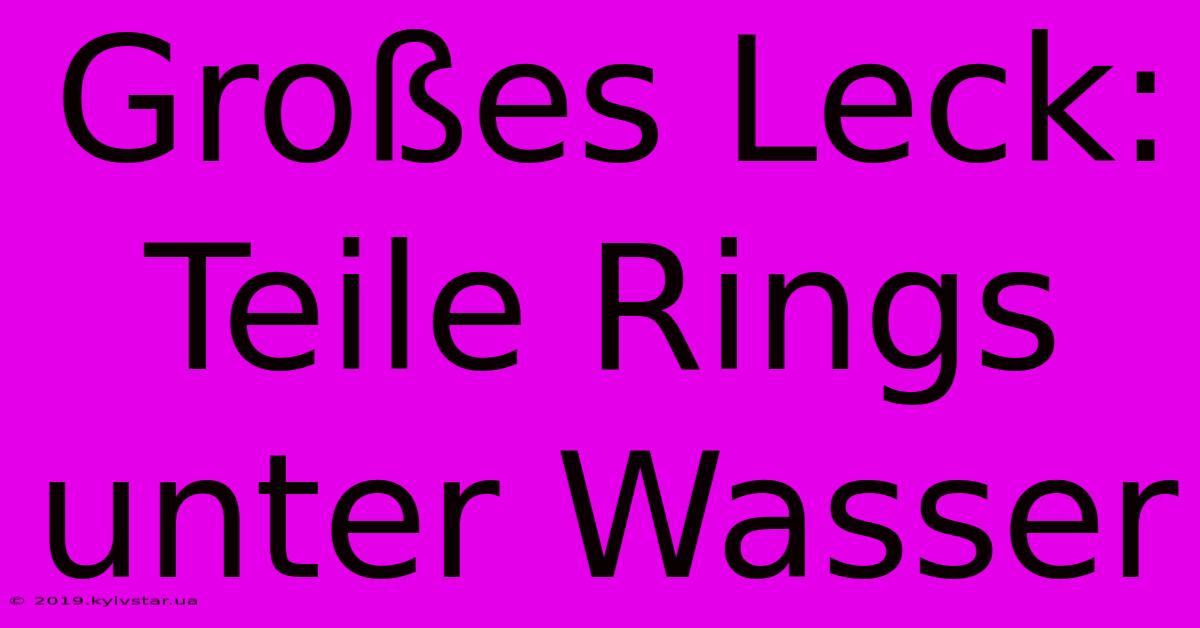 Großes Leck: Teile Rings Unter Wasser