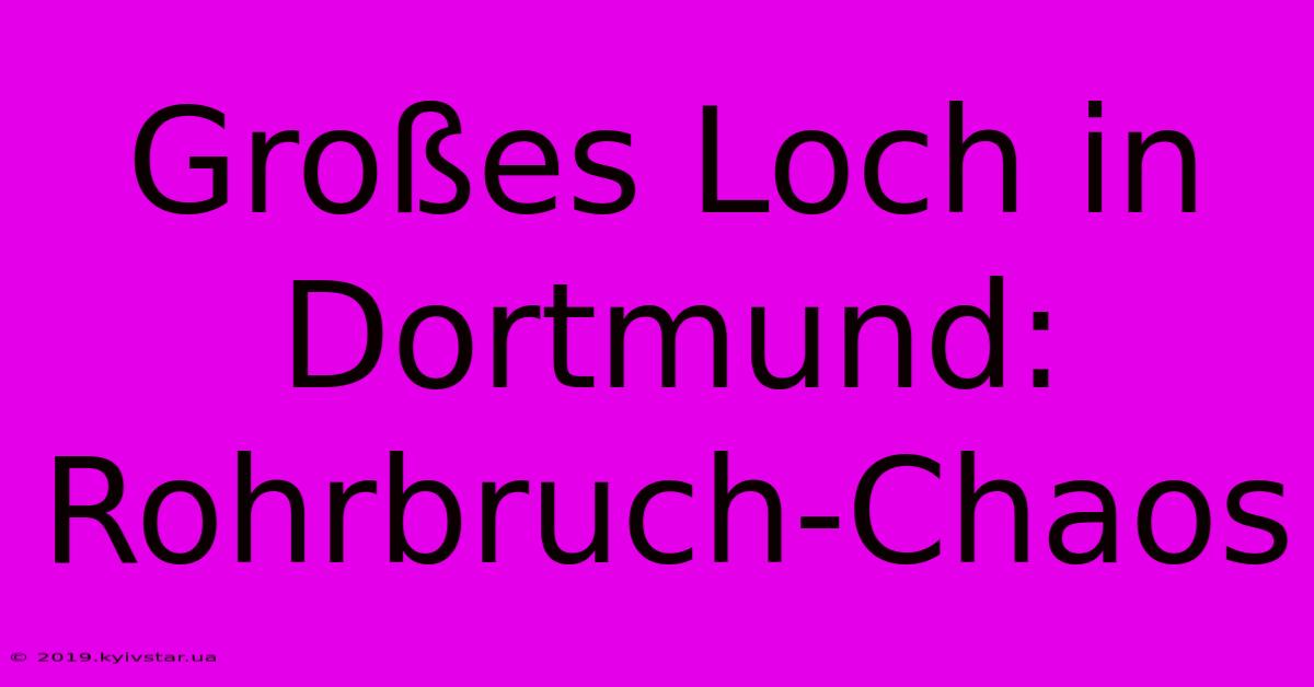 Großes Loch In Dortmund: Rohrbruch-Chaos