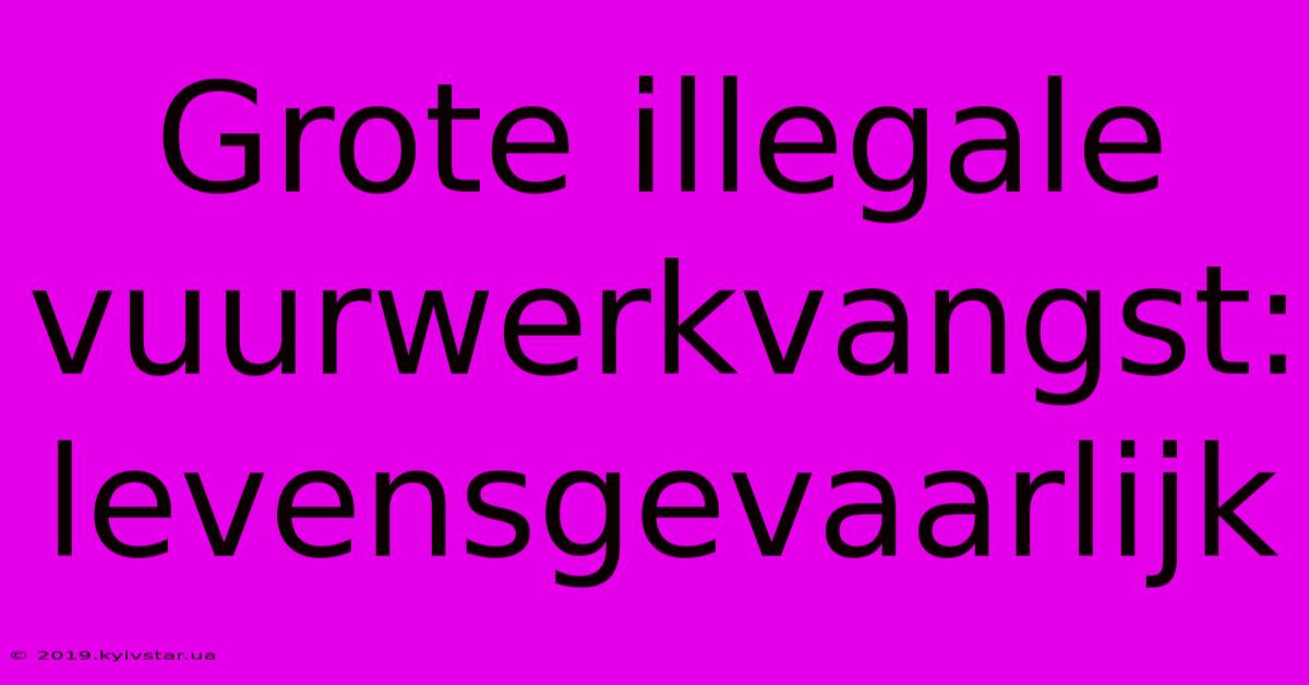 Grote Illegale Vuurwerkvangst: Levensgevaarlijk