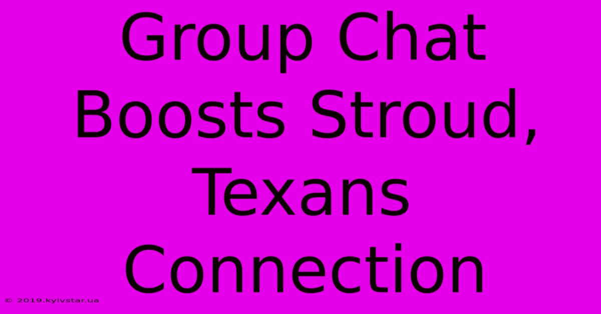 Group Chat Boosts Stroud, Texans Connection 