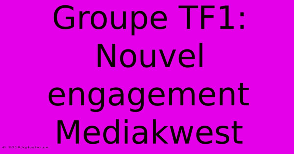 Groupe TF1: Nouvel Engagement Mediakwest