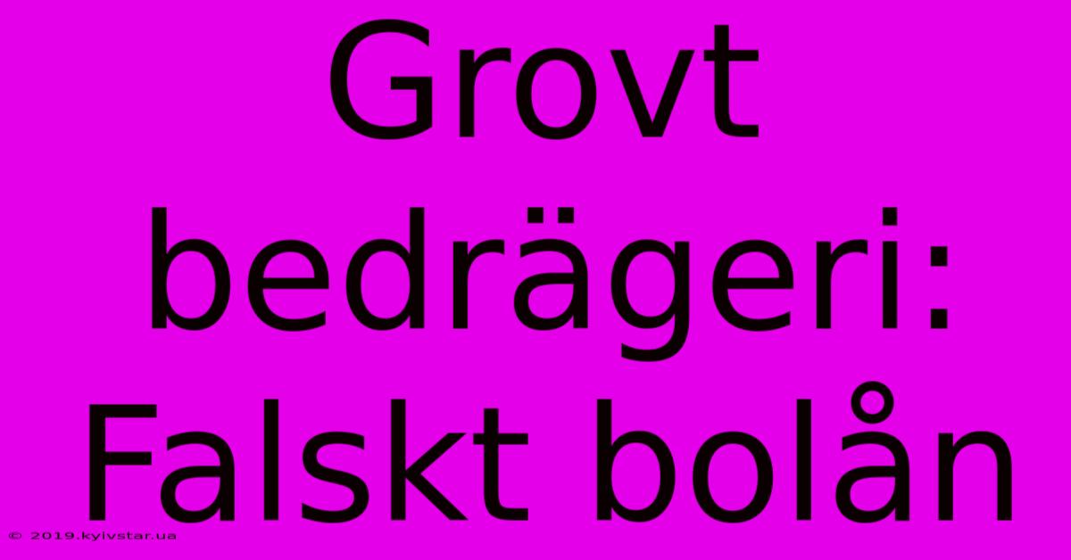 Grovt Bedrägeri: Falskt Bolån