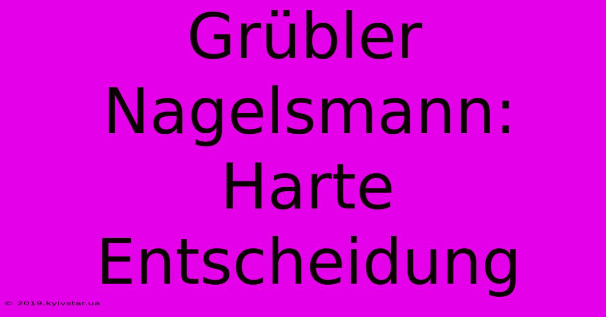 Grübler Nagelsmann: Harte Entscheidung