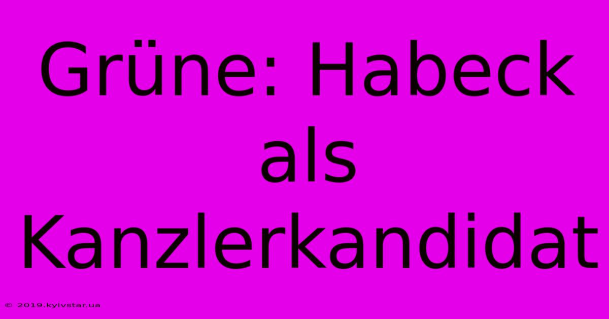 Grüne: Habeck Als Kanzlerkandidat