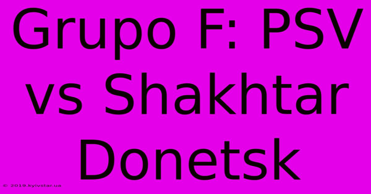 Grupo F: PSV Vs Shakhtar Donetsk