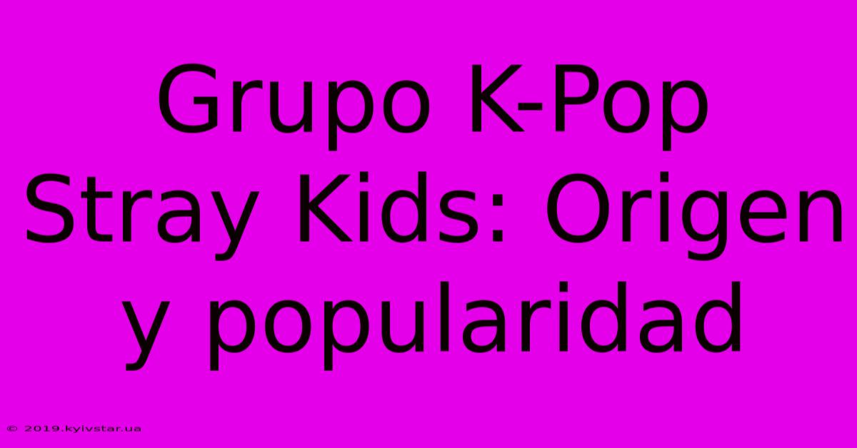 Grupo K-Pop Stray Kids: Origen Y Popularidad