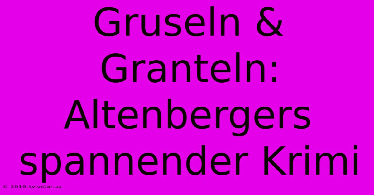 Gruseln & Granteln: Altenbergers Spannender Krimi