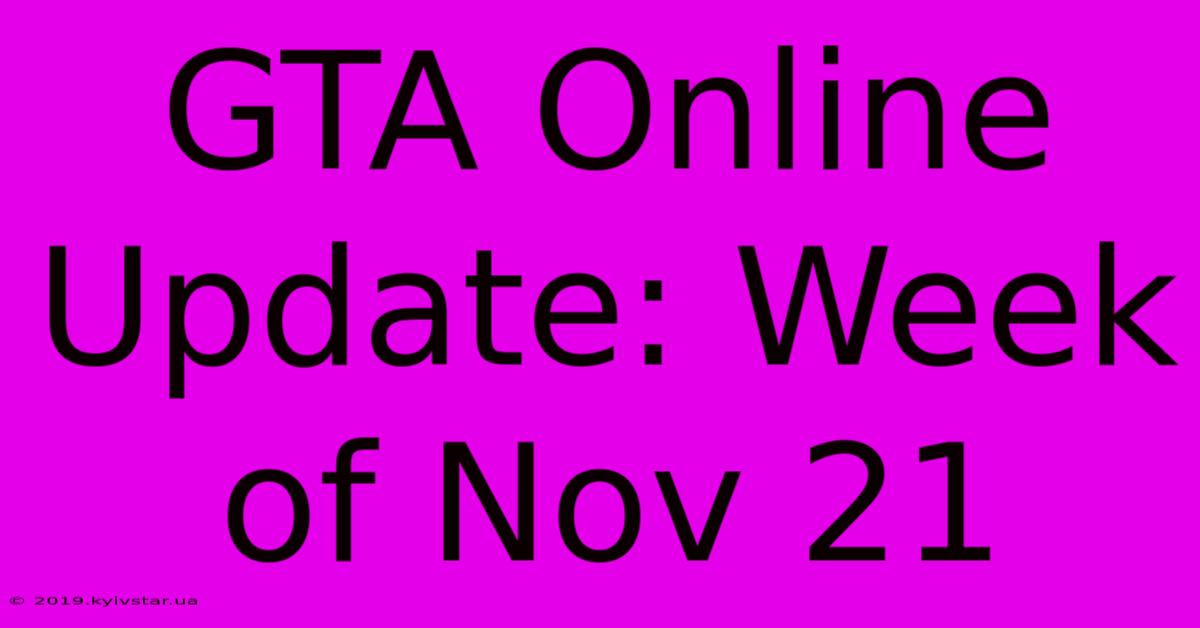 GTA Online Update: Week Of Nov 21