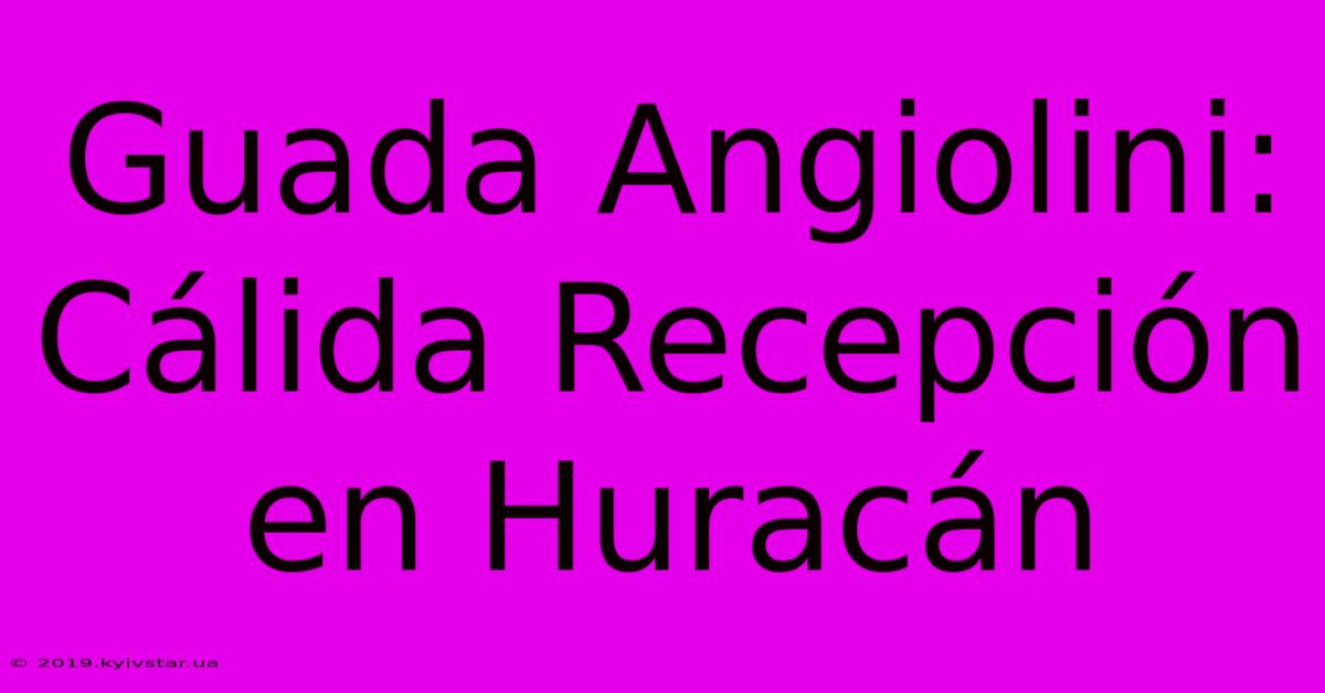 Guada Angiolini: Cálida Recepción En Huracán