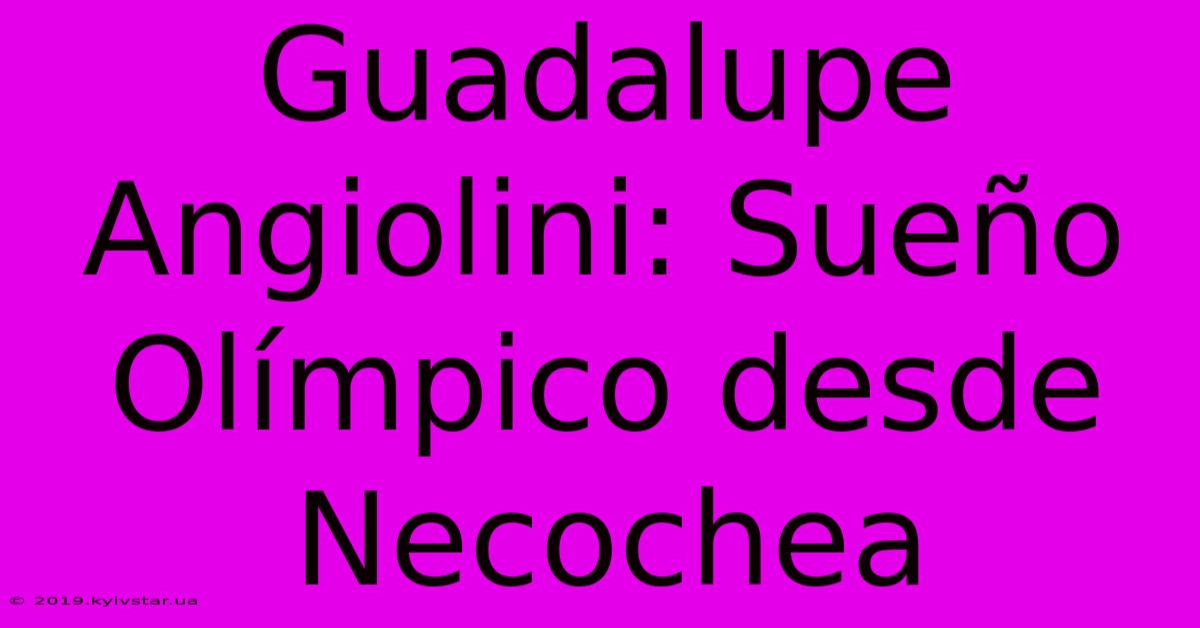 Guadalupe Angiolini: Sueño Olímpico Desde Necochea