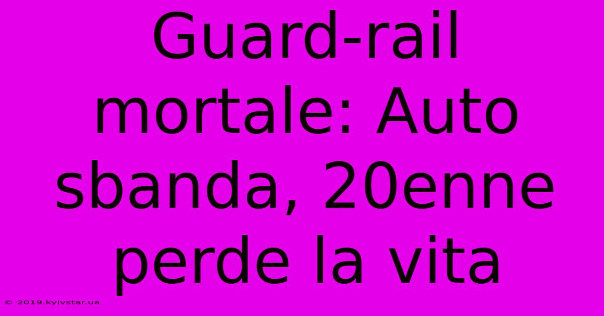 Guard-rail Mortale: Auto Sbanda, 20enne Perde La Vita