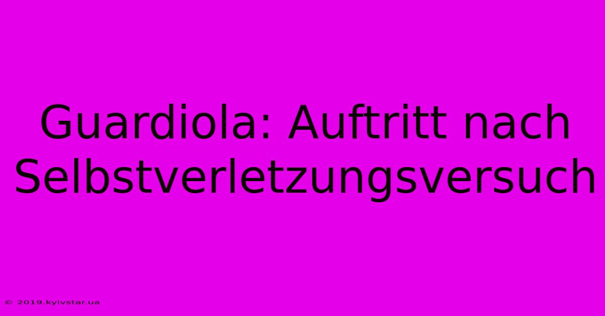 Guardiola: Auftritt Nach Selbstverletzungsversuch