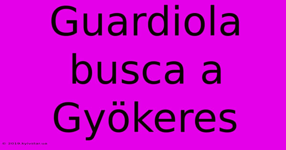 Guardiola Busca A Gyökeres