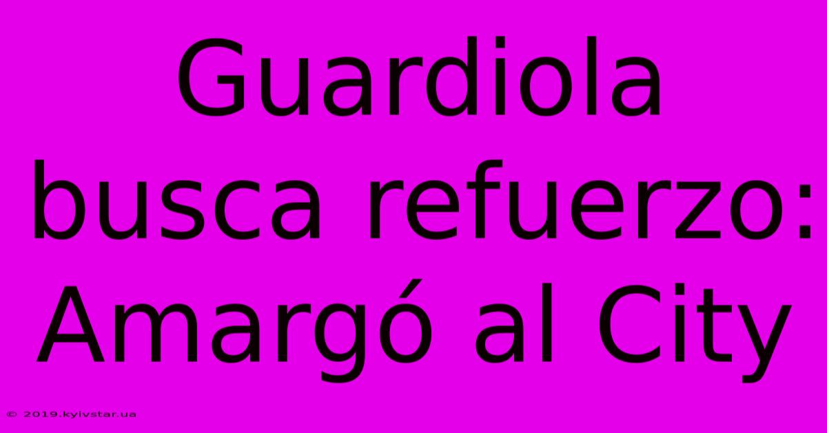 Guardiola Busca Refuerzo: Amargó Al City