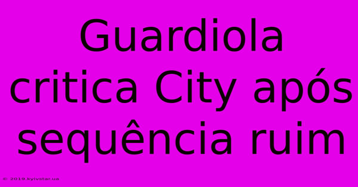 Guardiola Critica City Após Sequência Ruim