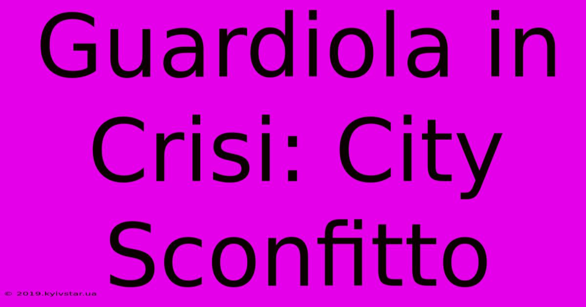 Guardiola In Crisi: City Sconfitto