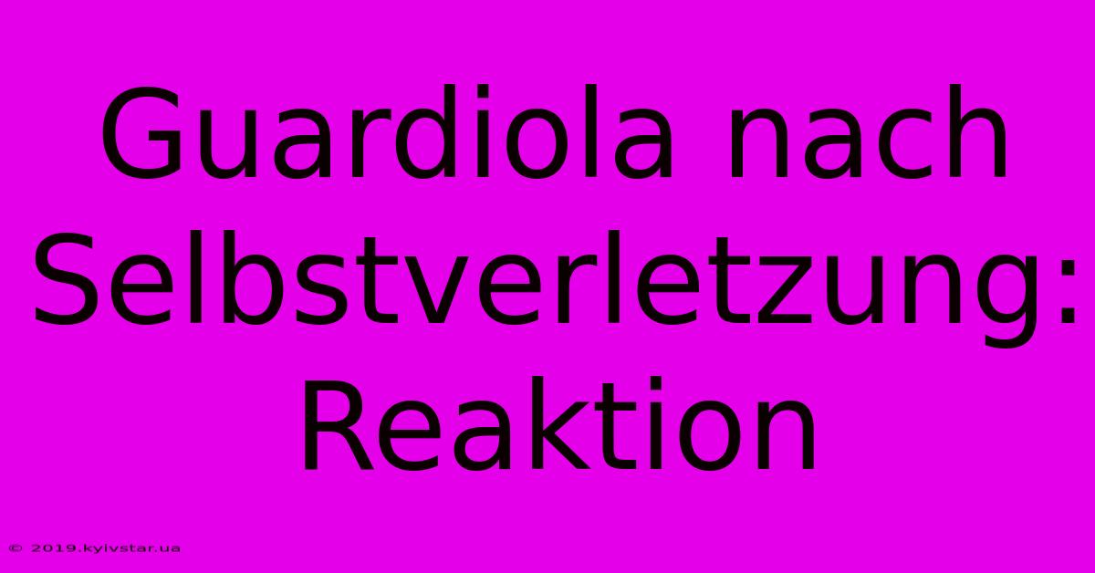 Guardiola Nach Selbstverletzung: Reaktion