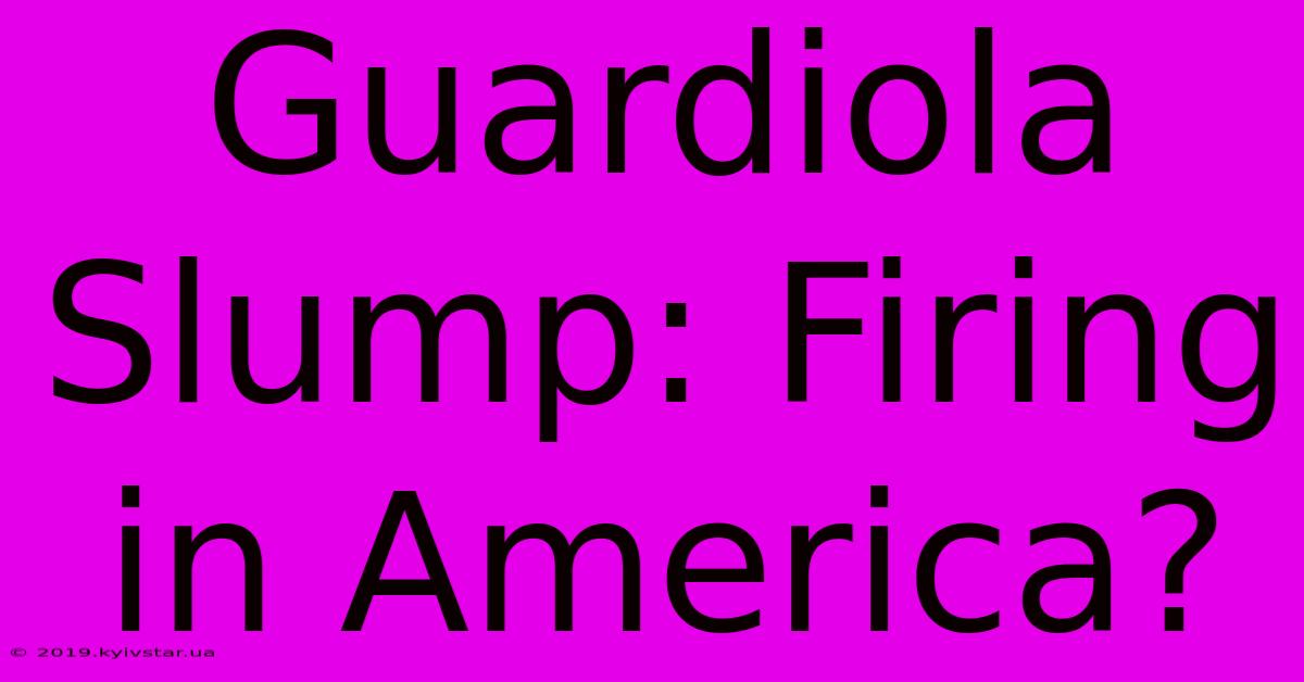 Guardiola Slump: Firing In America?