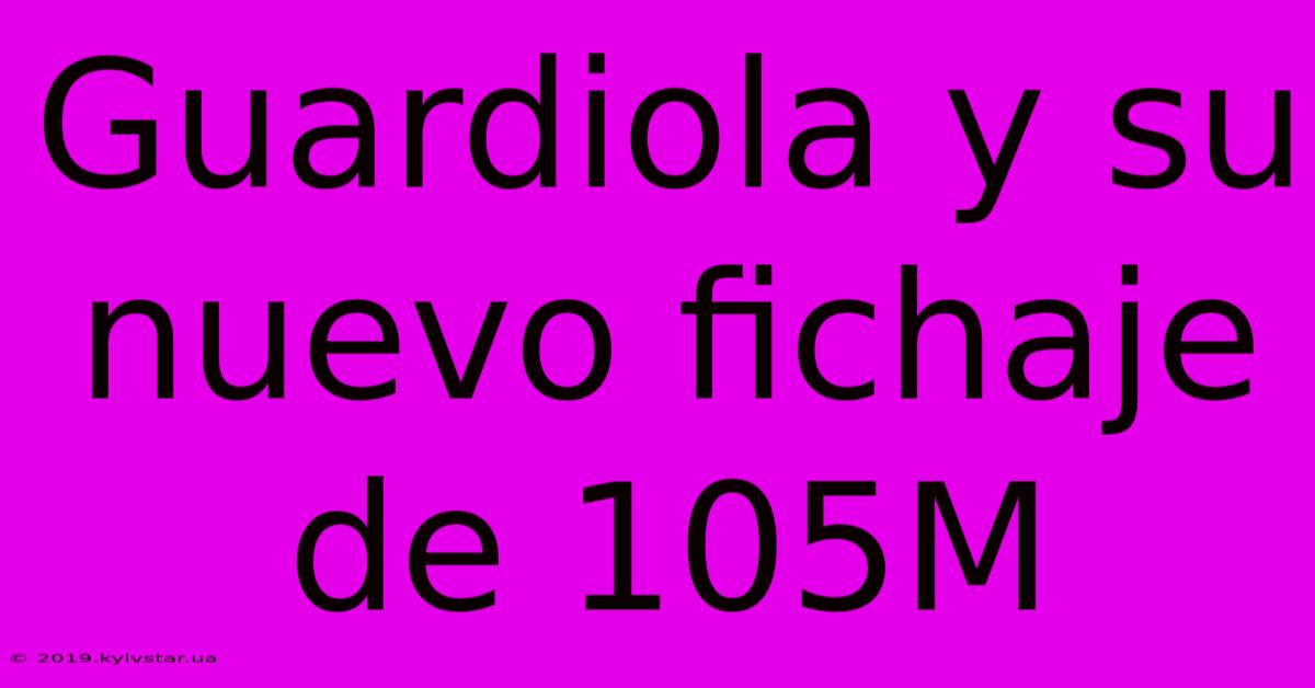 Guardiola Y Su Nuevo Fichaje De 105M