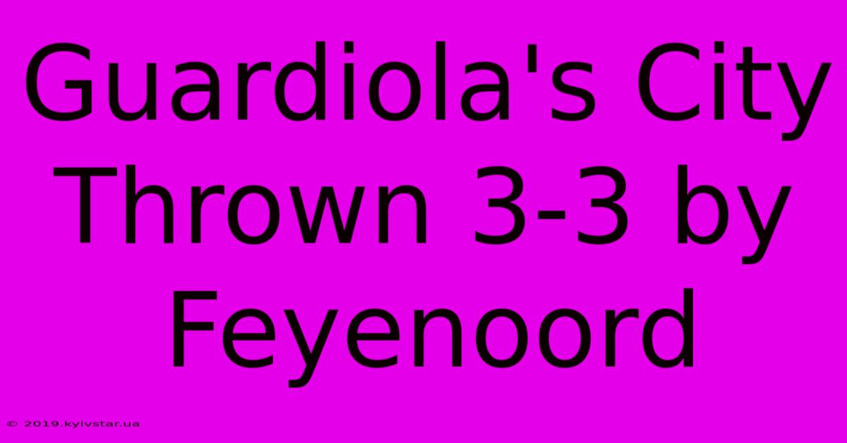 Guardiola's City Thrown 3-3 By Feyenoord