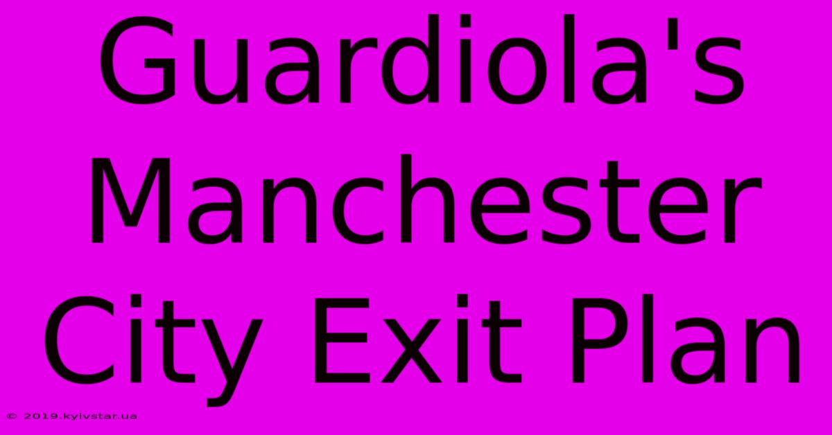 Guardiola's Manchester City Exit Plan